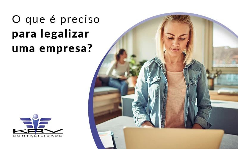 O Que E Preciso Para Legalizar Uma Empresa Blog - KRV Contabilidade